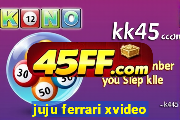 juju ferrari xvideo